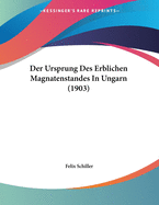 Der Ursprung Des Erblichen Magnatenstandes in Ungarn (1903)