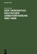 Der Vereinstag Deutscher Arbeitervereine 1863-1868: Ein Beitrag Zur Entstehungsgeschichte Der Deutschen Arbeiterbewegung