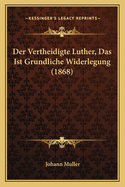 Der Vertheidigte Luther, Das Ist Grundliche Widerlegung (1868)