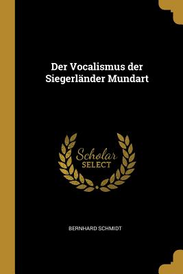 Der Vocalismus der Siegerlnder Mundart - Schmidt, Bernhard