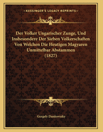 Der Volker Ungarischer Zunge, Und Insbesondere Der Sieben Volkerschaften Von Welchen Die Heutigen Magyaren Unmittelbar Abstammen (1827)