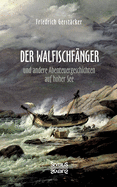 Der Walfischfnger: Abenteuergeschichten auf hoher See. Walfischfnger, Schiffszimmermann, Nacht auf dem Walfisch, Jack und Bill, Das Wrack