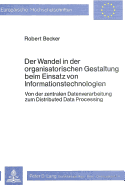 Der Wandel in Der Organisatorischen Gestaltung Beim Einsatz Von Informationstechnologien: Von Der Zentralen Datenverarbeitung Zum Distributed Data Processing