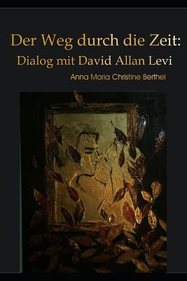 Der Weg Durch Die Zeit: Dialog Mit David Allan Levi - Levi, David Allan (Narrator), and Berthel, Anna Maria Christine