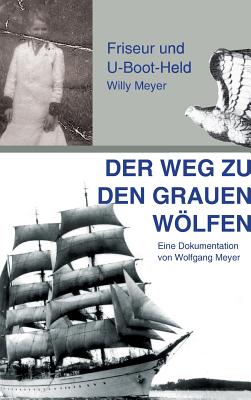 Der Weg zu den "Grauen Wlfen": Friseur und U-Boot-Held Willy Meyer - Meyer, Wolfgang