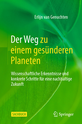 Der Weg zu einem gesnderen Planeten: Wissenschaftliche Erkenntnisse und konkrete Schritte fr eine nachhaltige Zukunft - van Genuchten, Erlijn