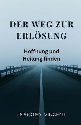 Der Weg zur Erlsung: Hoffnung und Heilung finden - Vincent, Dorothy