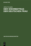 Der Wehrbeitrag Der Deutschen Frau: Zeitgem??e Betrachtungen ?ber Krieg Und Geburtenr?ckgang