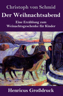 Der Weihnachtsabend (Gro?druck): Eine Erz?hlung zum Weinachtsgeschenke f?r Kinder