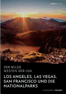 Der wilde Westen der USA. Los Angeles, Las Vegas, San Francisco und die Nationalparks