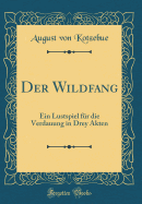 Der Wildfang: Ein Lustspiel Fur Die Verdauung in Drey Akten (Classic Reprint)