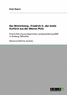 Der Winterknig - Friedrich V., der letzte Kurfrst aus der Oberen Pfalz: Eine Einfhrung zur Bayerischen Landesausstellung 2003 in Amberg, Oberpfalz