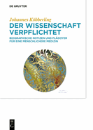 Der Wissenschaft Verpflichtet: Biographische Notizen Und Pldoyer Fr Eine Am Patientenwohl Orientierte Menschliche Medizin