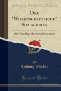 Der Wissenschaftliche Sozialismus: Die Grundlage Der Sozialdemokratie (Classic Reprint)
