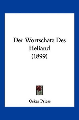 Der Wortschatz Des Heliand (1899) - Priese, Oskar