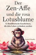 Der Zen-Affe und Die Rosa Lotusblume: 52 Geschichten zur Stressbewltigung, zum Stoppen negativer Gedanken, zum Finden von Glck und zum Leben deines besten Lebens