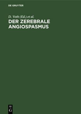 Der Zerebrale Angiospasmus: Experimentelle Und Klinische Grundlagen, Fortschritte Der Diagnostik Und Therapie - Voth, D (Editor), and Glees, P (Editor), and Betz, E (Preface by)