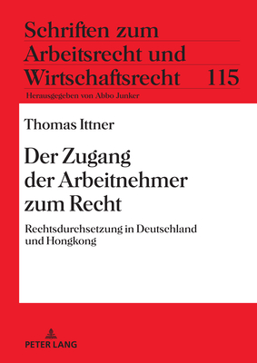 Der Zugang Der Arbeitnehmer Zum Recht: Rechtsdurchsetzung in Deutschland Und Hongkong - Junker, Abbo (Editor), and Ittner, Thomas