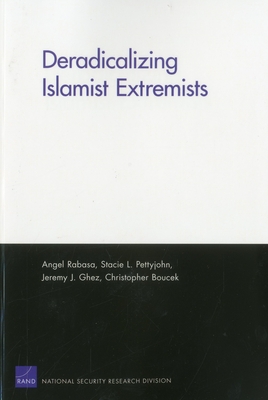 Deradicalizing Islamist Extremists - Rabasa, Angel, and Pettyjohn, Stacie, and Ghez, Jeremy J.