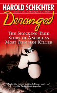 Deranged: The Shocking True Story of America's Most Fiendish Killer - Schechter, Harold, and Marrow, Linda (Editor)