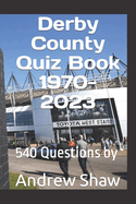 Derby County Quiz Book 1970-2023: 540 Questions