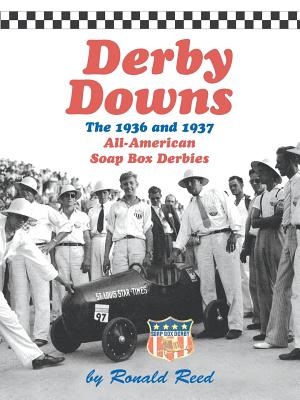 Derby Downs: The 1936 and 1937 All-American Soap Box Derbies - Reed, Ronald