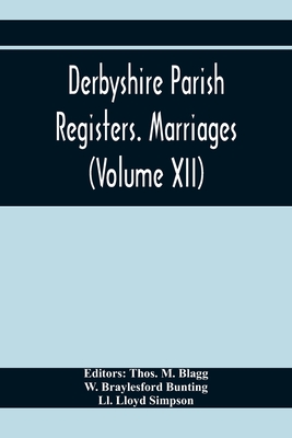 Derbyshire Parish Registers. Marriages (Volume Xii) - M Blagg, Thos (Editor), and Braylesford Bunting, W