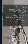 Derecho Internacional Terico Y Prctico De Europa Y Amrica, Volume 2...