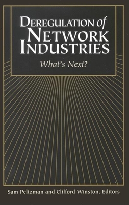 Deregulation of Network Industries: What's Next? - Peltzman, Sam (Editor), and Winston, Clifford (Editor)