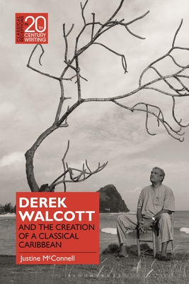 Derek Walcott and the Creation of a Classical Caribbean - McConnell, Justine, and Jansen, Laura (Editor)