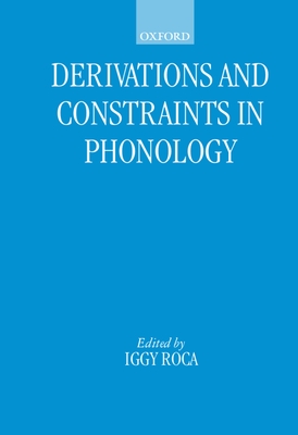 Derivations and Constraints in Phonology - Roca, Iggy (Editor)
