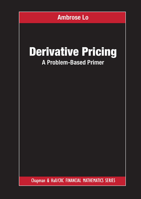 Derivative Pricing: A Problem-Based Primer - Lo, Ambrose