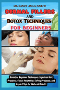 Dermal Fillers and Botox Techniques for Beginners: Essential Beginner Techniques, Injection Best Practices, Facial Aesthetics, Safety Protocols, and Expert Tips for Natural Results