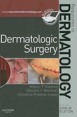 Dermatologic Surgery: Requisites in Dermatology - Vidimos, Allison T, and Ammirati, Christie T, MD, Fics, and Poblete-Lopez, Christine