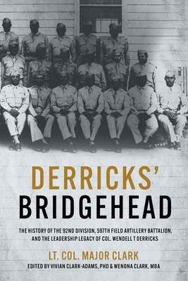 Derricks' Bridgehead: 597th Field Artillery Battalion, 92nd Division, and the Leadership Legacy of Col. Wendell T. Derricks - Clark, Major