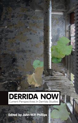 Derrida Now: Current Perspectives in Derrida Studies - Phillips, John W. P. (Editor)