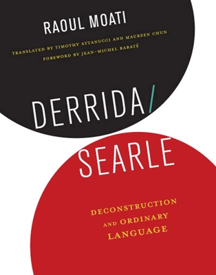 Derrida/Searle: Deconstruction and Ordinary Language - Moati, Raoul, and Attanucci, Timothy (Translated by), and Chun, Maureen (Translated by)