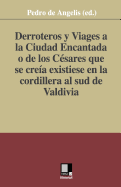 Derroteros y Viages a la Ciudad Encantada o de los Csares. Que se crea existiese en la cordillera al sud de Valdivia