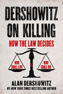 Dershowitz on Killing: How the Law Decides Who Shall Live and Who Shall Die
