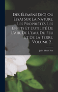 Des lmens [sic] Ou Essai Sur La Nature, Les Proprits, Les Effets Et L'utilit De L'air, De L'eau, Du Feu Et De La Terre, Volume 2...