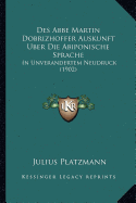 Des Abbe Martin Dobrizhoffer Auskunft Uber Die Abiponische Sprache: In Unverandertem Neudruck (1902)