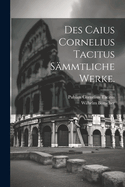 Des Caius Cornelius Tacitus smmtliche Werke.