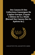 Des Canons Et Des Collections Canoniques De L'glise Grecque, D'aprs L'dition De G.a. Rhalli [Recueil Des Canons Des Ss. Aptres &c.].