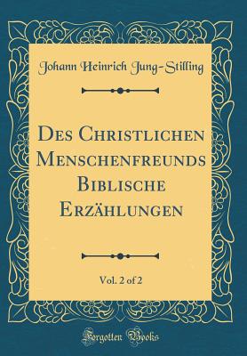 Des Christlichen Menschenfreunds Biblische Erzhlungen, Vol. 2 of 2 (Classic Reprint) - Jung-Stilling, Johann Heinrich