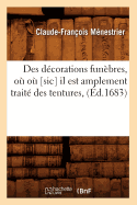 Des D?corations Fun?bres, O? O? [Sic] Il Est Amplement Trait? Des Tentures, (?d.1683)