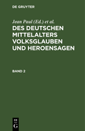 Des Deutschen Mittelalters Volksglauben und Heroensagen