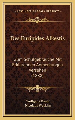 Des Euripides Alkestis: Zum Schulgebrauche Mit Erklarenden Anmerkungen Versehen (1888) - Bauer, Wolfgang, and Wecklin, Nicolaus (Editor)