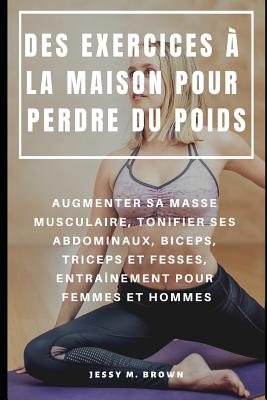 Des Exercices ? La Maison Pour Perdre Du Poids: Augmenter Sa Masse Musculaire, Tonifier Ses Abdominaux, Biceps, Triceps Et Fesses, Entra?nement Pour Femmes Et Hommes - Rion, Niko (Translated by), and Brown, Jessy M