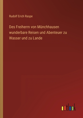 Des Freiherrn Von Munchhausen Wunderbare Reisen Und Abenteuer Zu Wasser Und Zu Lande - Raspe, Rudolf Erich