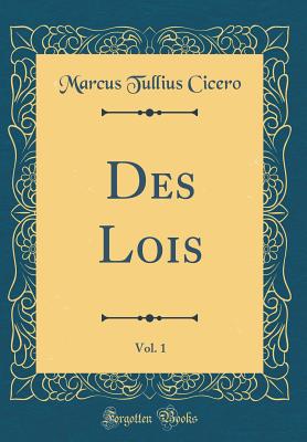 Des Lois, Vol. 1 (Classic Reprint) - Cicero, Marcus Tullius